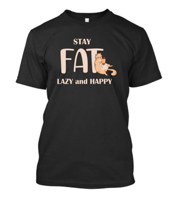 Stay Fat Lazy And Happy Cat T-Shirt