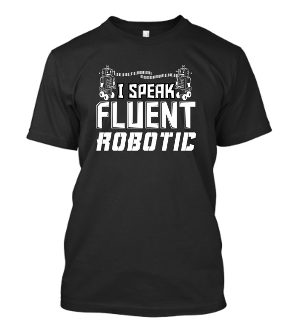 I Speak Fluent Robotic Engineering T-Shirt