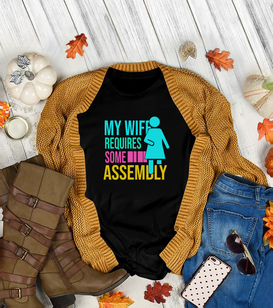 My Wife Requires Some Assembly T-Shirt