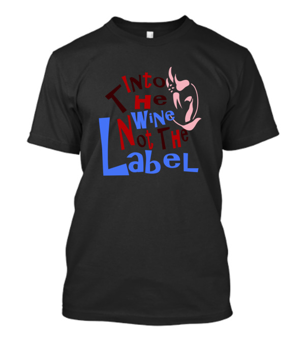 Into The Wine Not The Label Artistic Typography Wine Glass T-Shirt