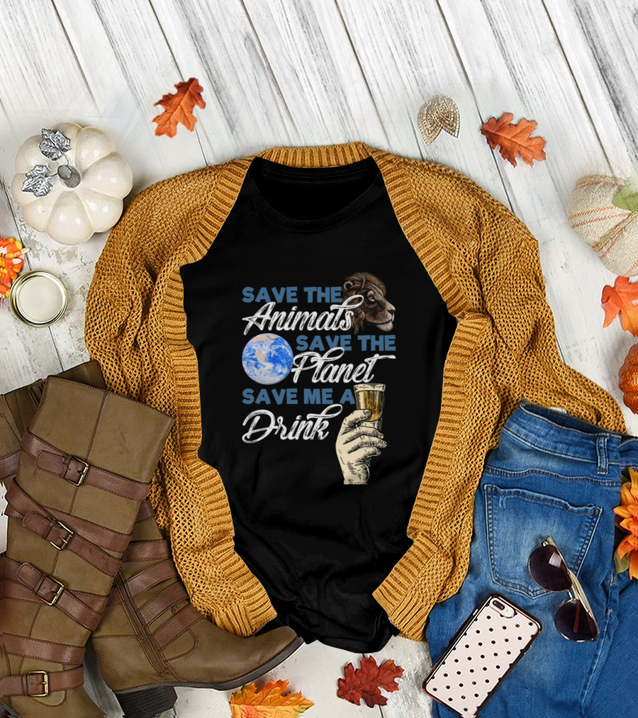 Save The Animals Save The Planet Save Me A Drink T-Shirt