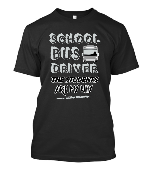 School Bus Driver The Students Are My Why T-Shirt