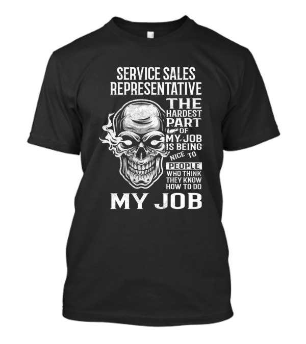 Service Sales Representative The Hardest Part Of My Job Is Being Nice To People Who Think They Know How To Do My Job T-Shirt