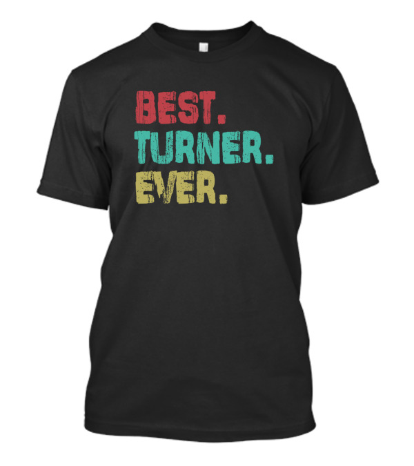 Best Turner Ever Name Birthday Middle Name T-Shirt