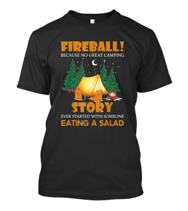 FIREBALL Story: Because No Great Camping Ever Started With Someone Eating A Salad T-Shirt