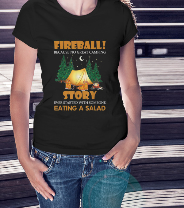 FIREBALL Story: Because No Great Camping Ever Started With Someone Eating A Salad T-Shirt
