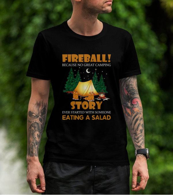 FIREBALL Story: Because No Great Camping Ever Started With Someone Eating A Salad T-Shirt
