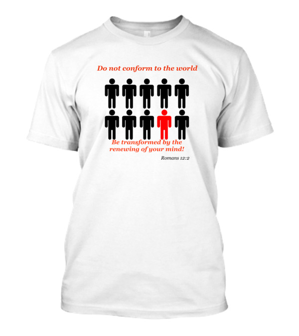 Do Not Conform To The World Romans 12:2 Be Transformed By The Renewing Of Your Mind T-Shirt