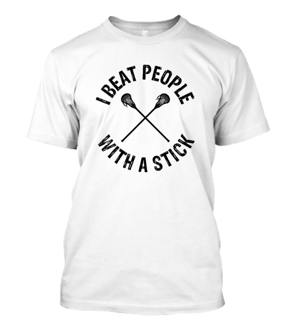 I Beat People With A Stick Funny Lacrosse Crossing Sticks T-Shirt
