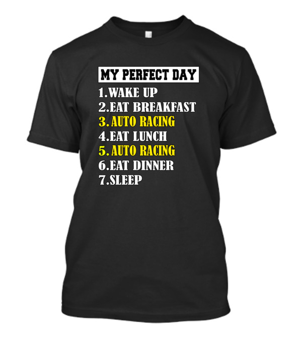 My Perfect Day Auto Racing Wake Up Eat Breakfast Eat Lunch Eat Dinner Sleep T-Shirt