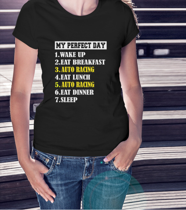My Perfect Day Auto Racing Wake Up Eat Breakfast Eat Lunch Eat Dinner Sleep T-Shirt