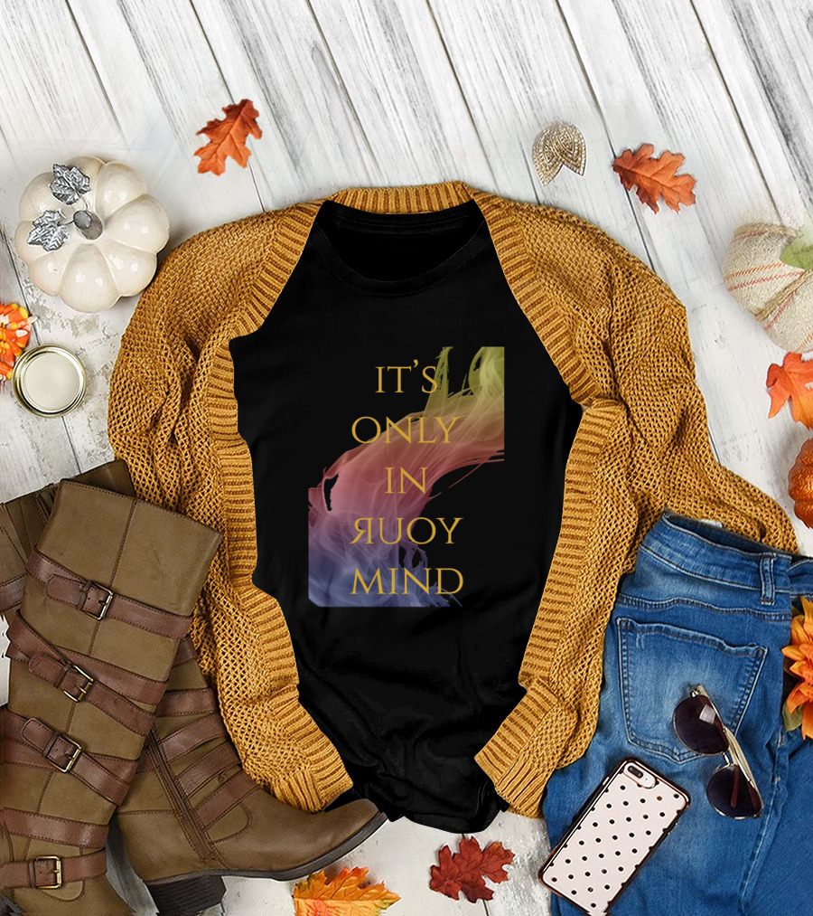 IT'S ONLY IN YOUR MIND T-Shirt