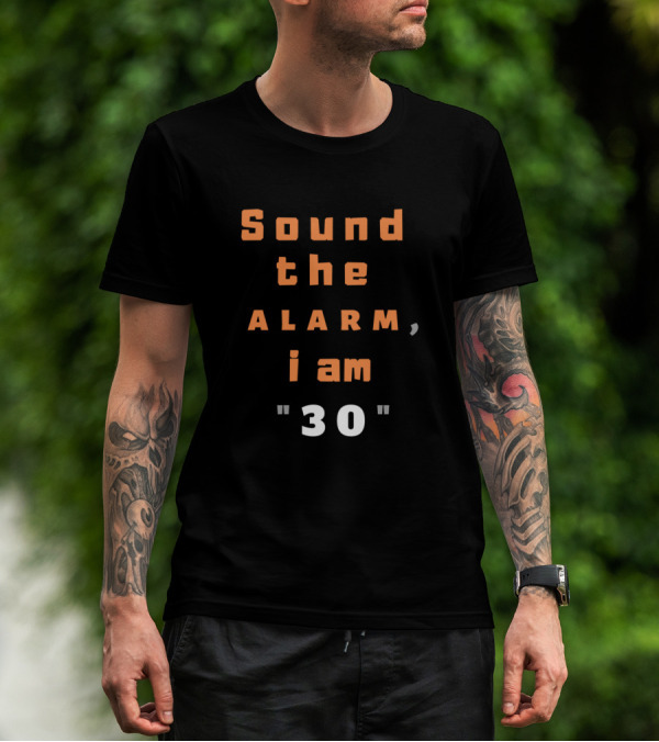 Sound The Alarm I Am 30 T-Shirt