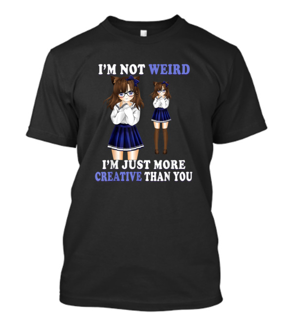 I'M Not Weird I'M Just More Creative Than You Anime Girl Cat Ears Glasses T-Shirt
