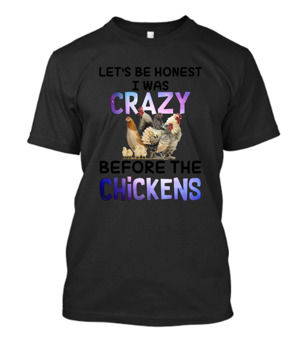 Let's Be Honest I Was Crazy Before The Chickens T-Shirt
