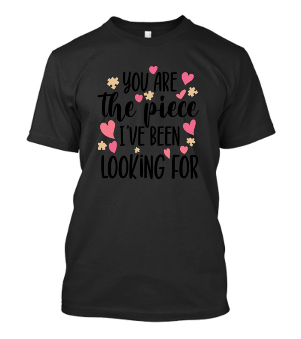You Are The Piece I've Been Looking For Hearts And Puzzle Pieces T-Shirt