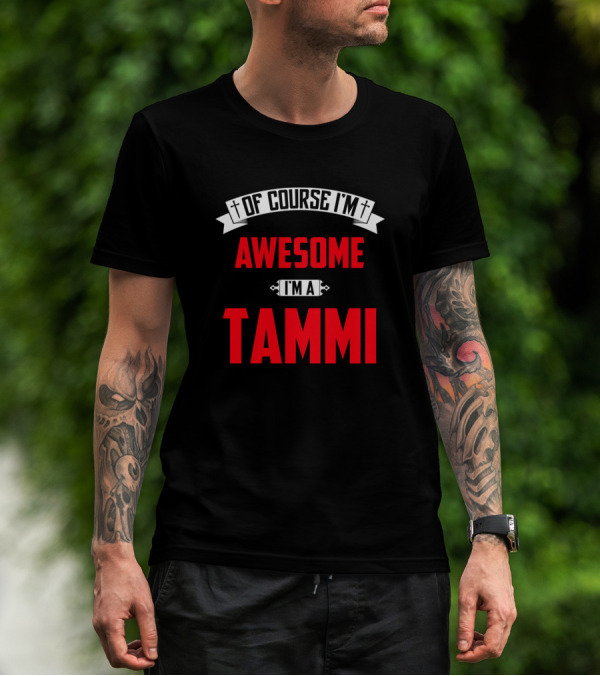 Of Course I'm Awesome I'm A Tammi T-Shirt