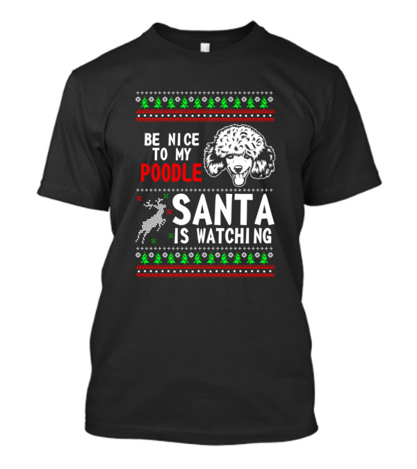 Be Nice To My Poodle Santa Is Watching T-Shirt