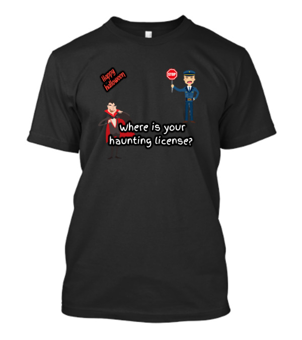 Happy Halloween Where Is Your Haunting License Policeman Said T-Shirt