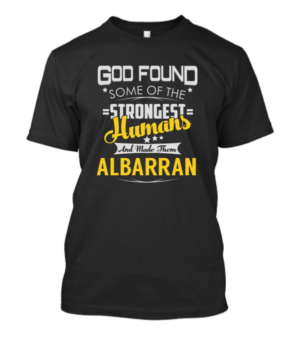 GOD FOUND SOME OF THE STRONGEST HUMANS AND MADE THEM ALBARRAN T-Shirt