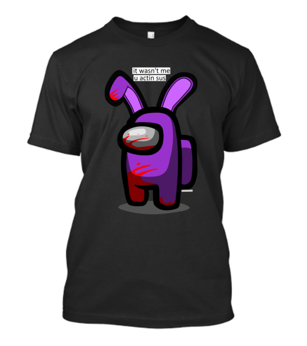It Wasn't Me U Actin Sus Purple Bunny Among Us Character T-Shirt