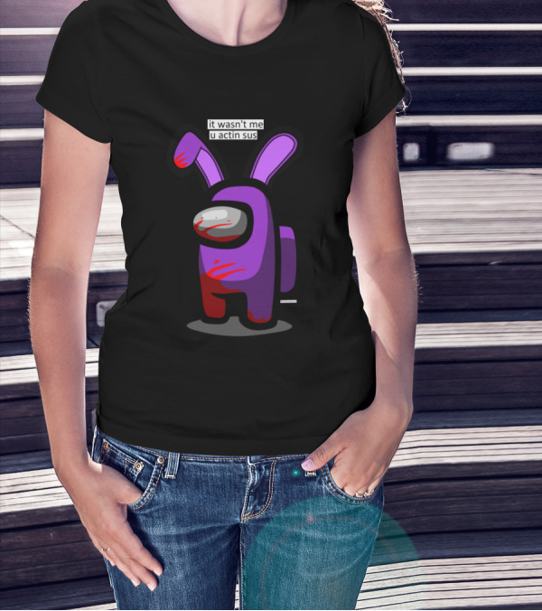 It Wasn't Me U Actin Sus Purple Bunny Among Us Character T-Shirt