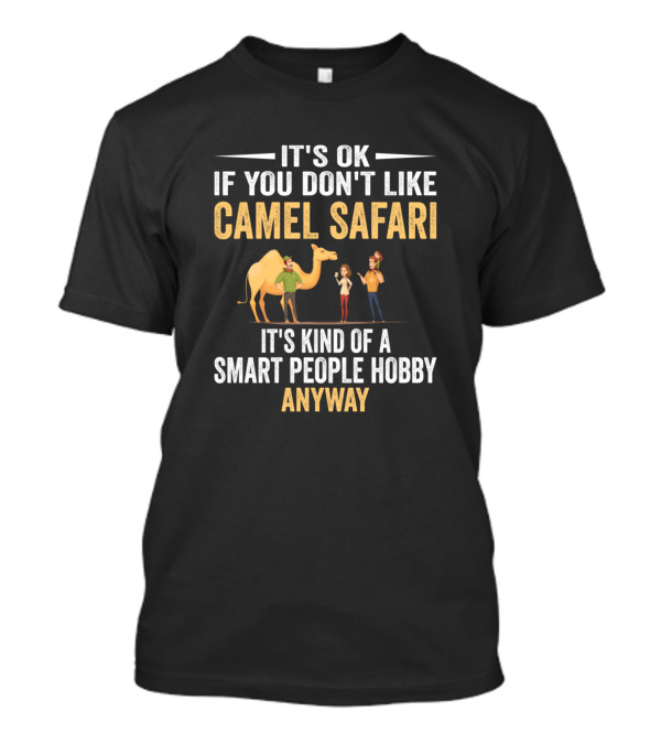 It's OK If You Don't Like Camel Safari It's Kind Of A Smart People Hobby Anyway T-Shirt