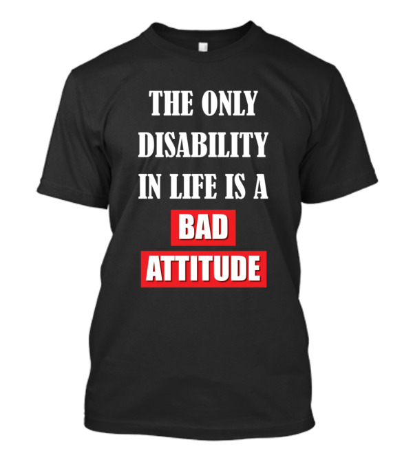The Only Disability In Life Is A Bad Attitude Motivation T-Shirt