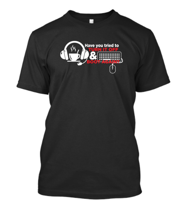 Have You Tried To Turn It Off And Boot Again Computer Nerd Headset Keyboard Coffee T-Shirt
