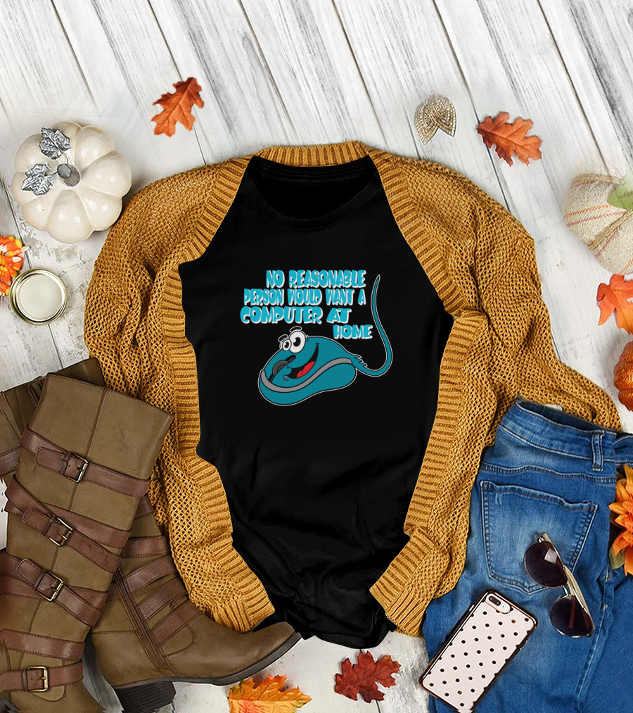No Reasonable Person Would Want a Computer at Home Happy Mouse T-Shirt