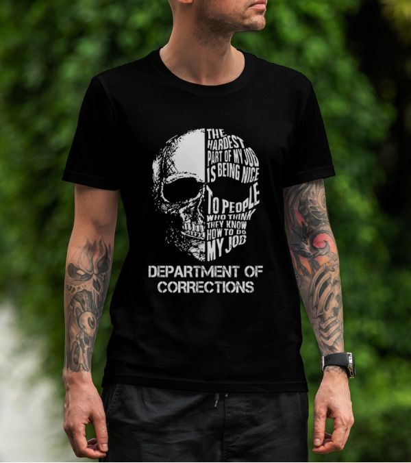 Department Of Corrections The Hardest Part Of My Job Is Being Nice To People Who Think They Know How To Do My Job Skull T-Shirt