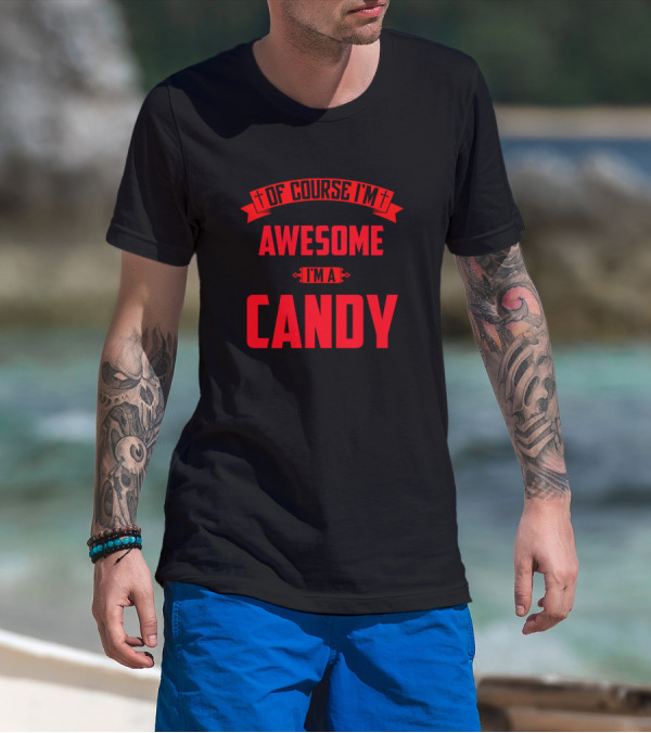 Of Course I'm Awesome I'm A Candy T-Shirt