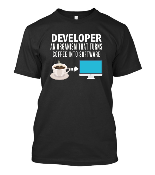Developer An Organism That Turns Coffee Into Software Computer Programmer Code T-Shirt