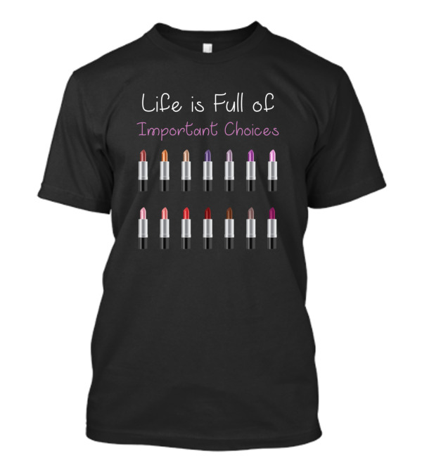 Life Is Full Of Important Choices Lipstick Collection T-Shirt