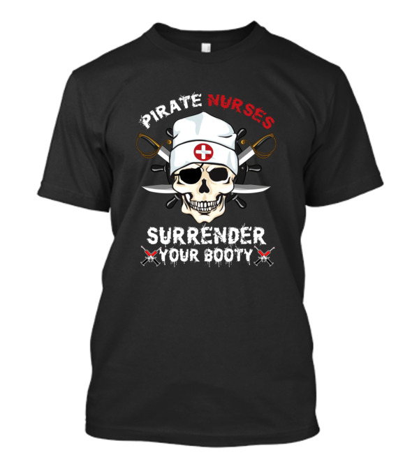 Pirate Nurses Surrender Your Booty Skull Crossbones T-Shirt