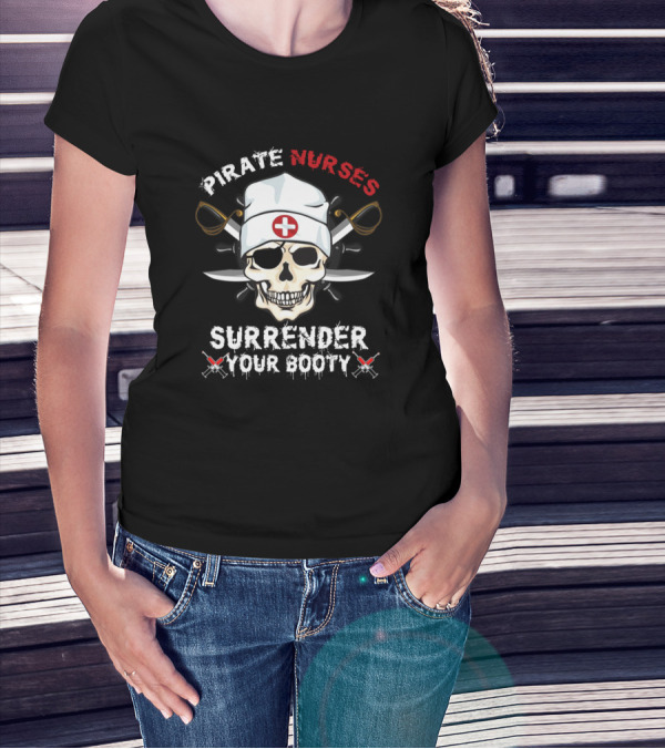 Pirate Nurses Surrender Your Booty Skull Crossbones T-Shirt