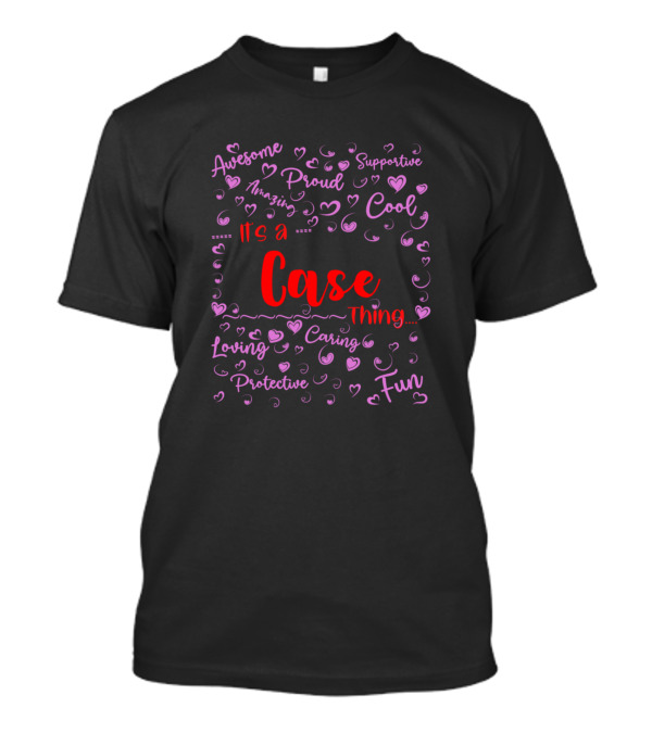 Its A Case Thing Awesome Proud Fun Cool Loving Family Name T-Shirt