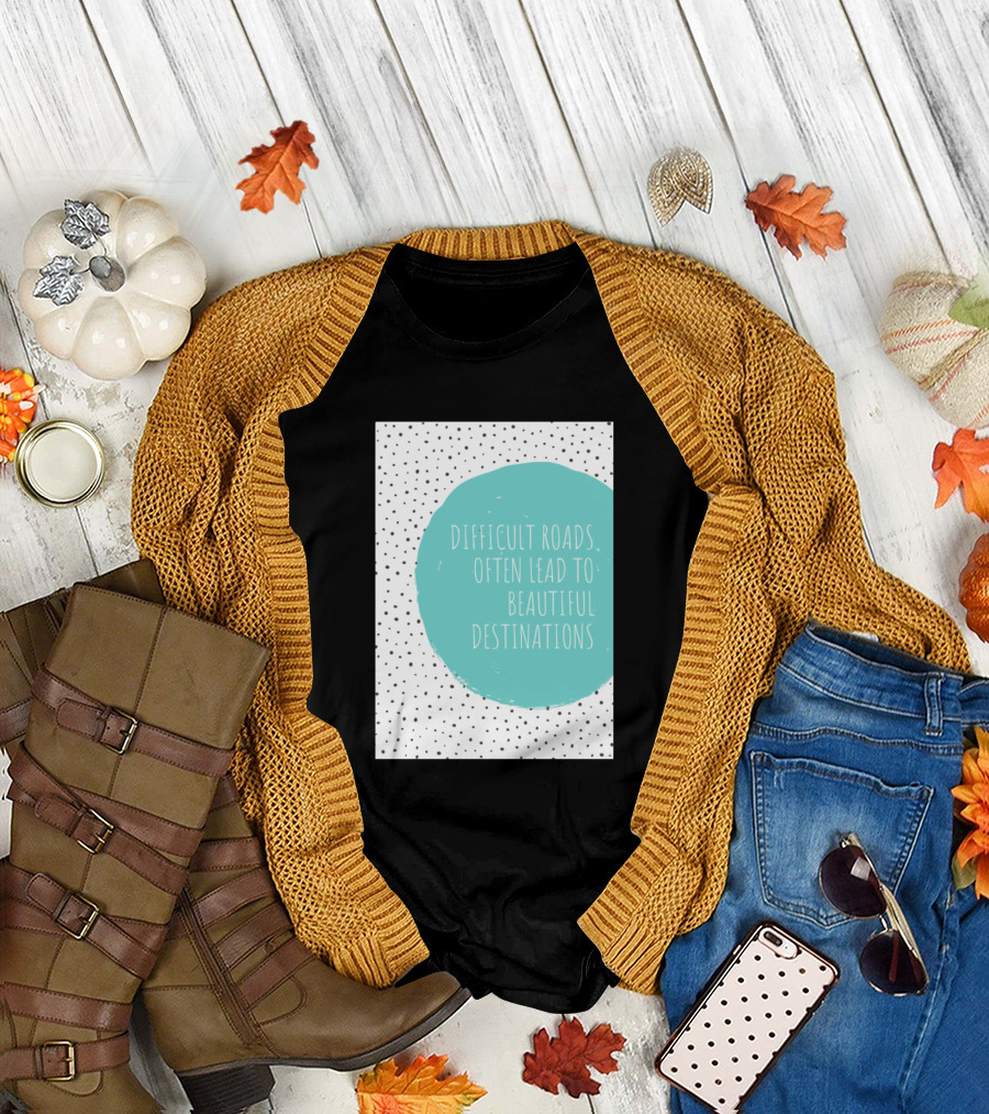 Difficult Roads Often Lead to Beautiful Destinations T-Shirt