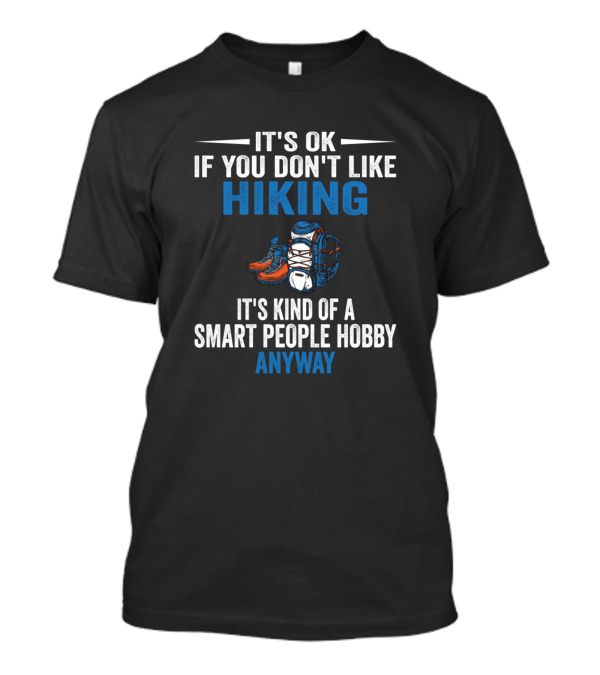 It's OK If You Don't Like Hiking It's Kind Of A Smart People Hobby Anyway T-Shirt