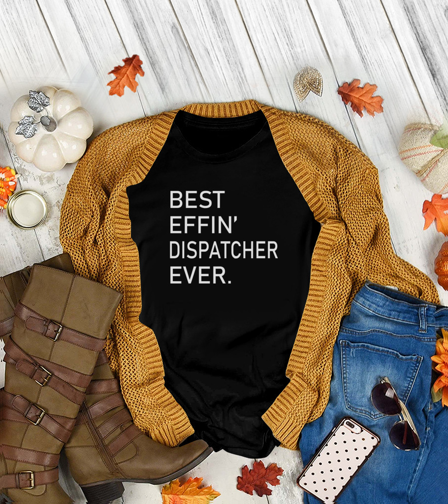 BEST EFFIN' DISPATCHER EVER T-Shirt