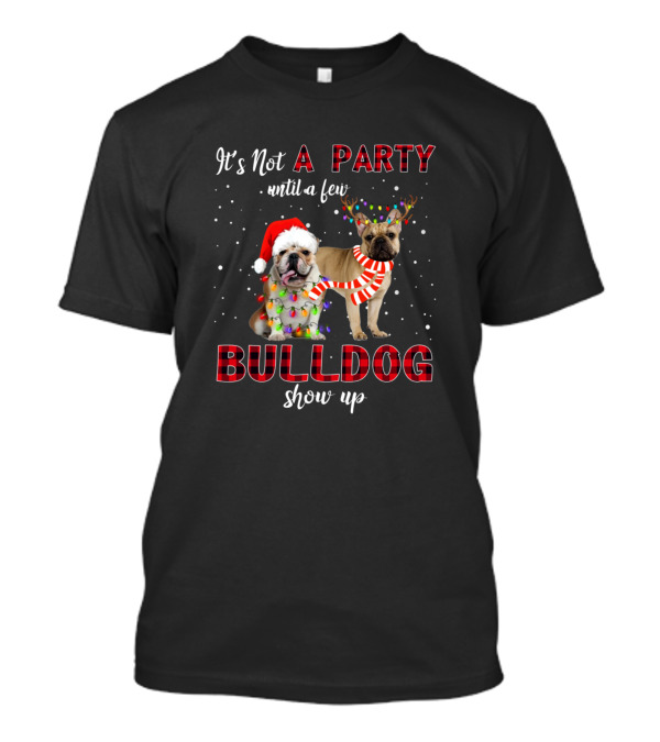 It's Not A Party Until A Few Bulldog Show Up Festive Holiday Lights Santa Hat Reindeer Antlers T-Shirt