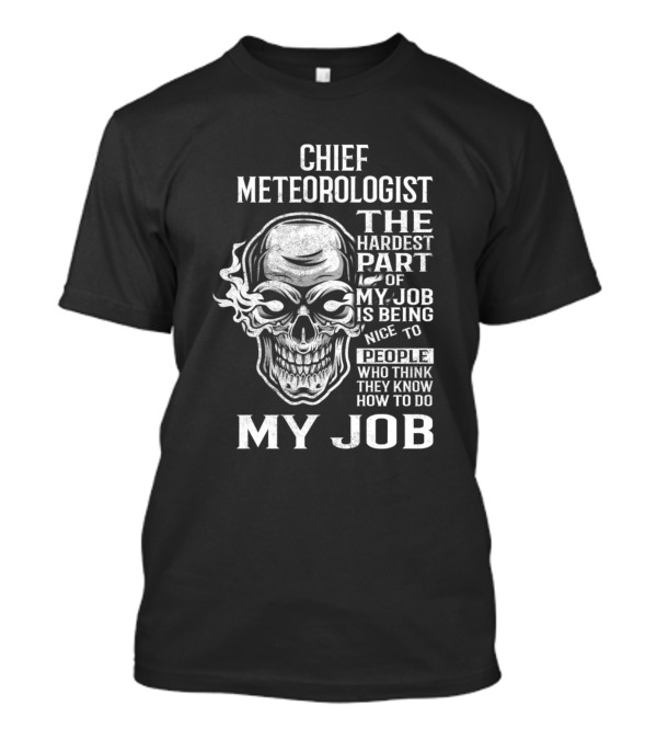 Chief Meteorologist The Hardest Part Of My Job Is Being Nice To People Who Think They Know How To Do My Job T-Shirt