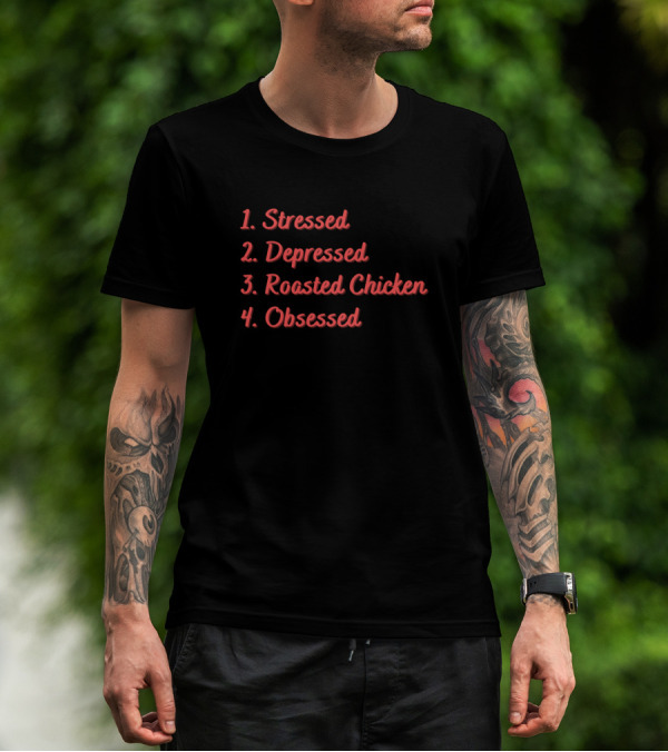 Stressed Depressed Roasted Chicken Obsessed T-Shirt