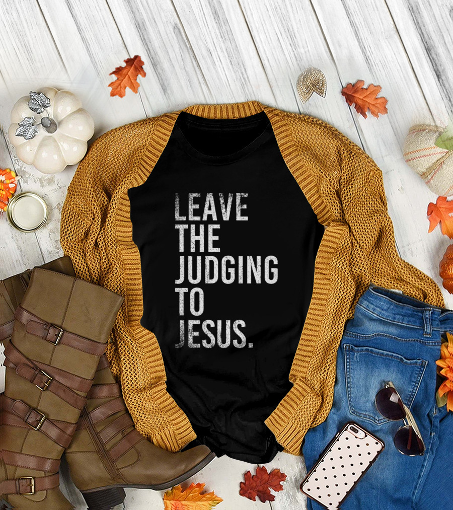Leave The Judging To Jesus Christian Faith Message T-Shirt
