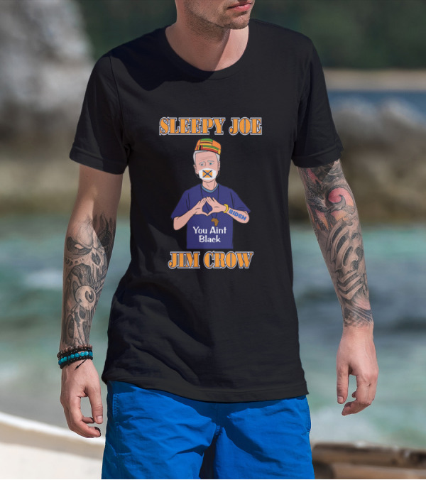 Sleepy Joe You Ain't Black Jim Crow Biden T-Shirt