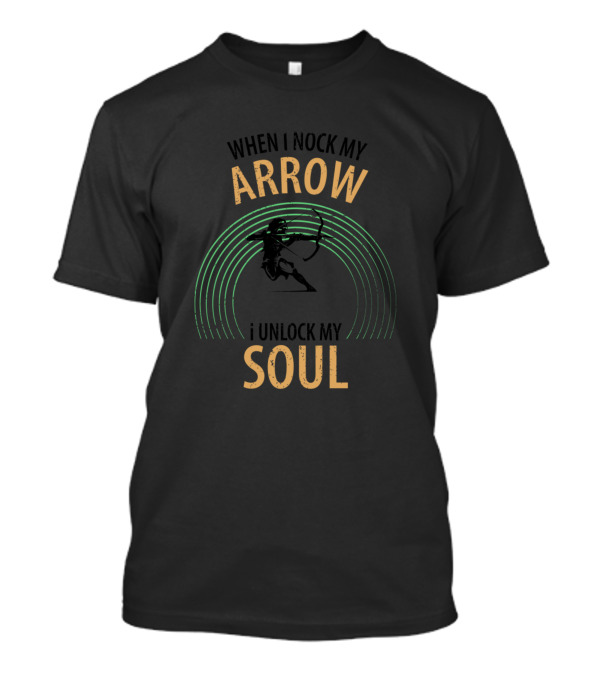 When I Nock My Arrow I Unlock My Soul T-Shirt