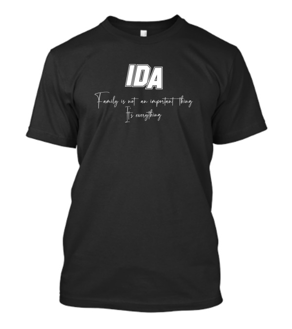 IDA Family Is Not An Important Thing It's Everything T-Shirt
