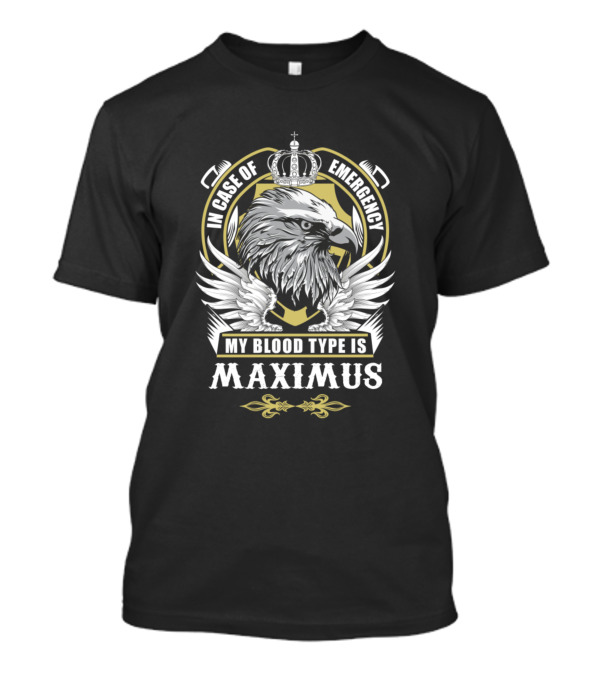 In Case Of Emergency My Blood Type Is Maximus T-Shirt