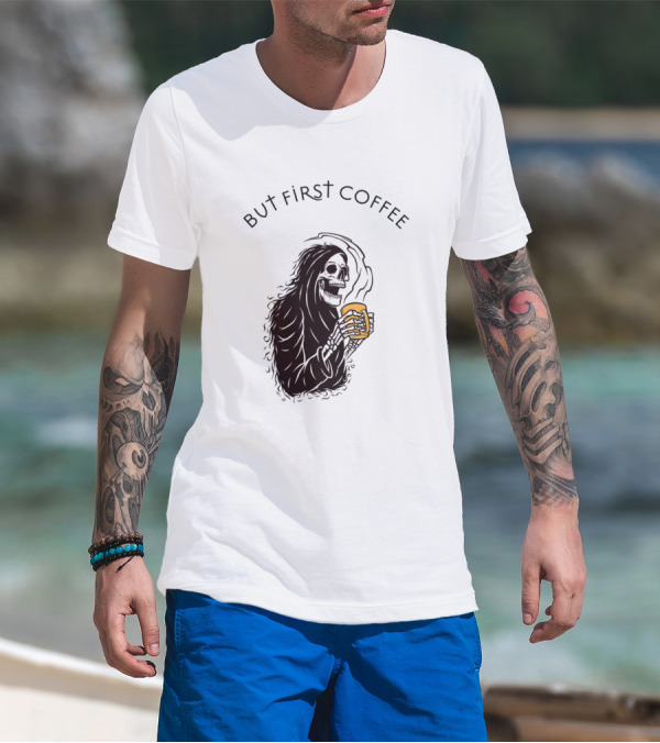 But First Coffee Grim Reaper Skeleton Holding Mug T-Shirt