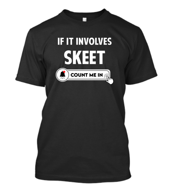 If It Involves Skeet Count Me In T-Shirt
